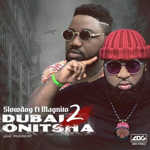 Slowdog – Dubai 2 Onitsha Ft. Magnito 1