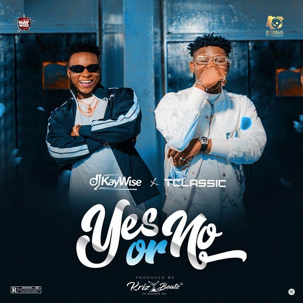 [MUSIC] DJ Kaywise – Yes Or No Ft. T Classic 2