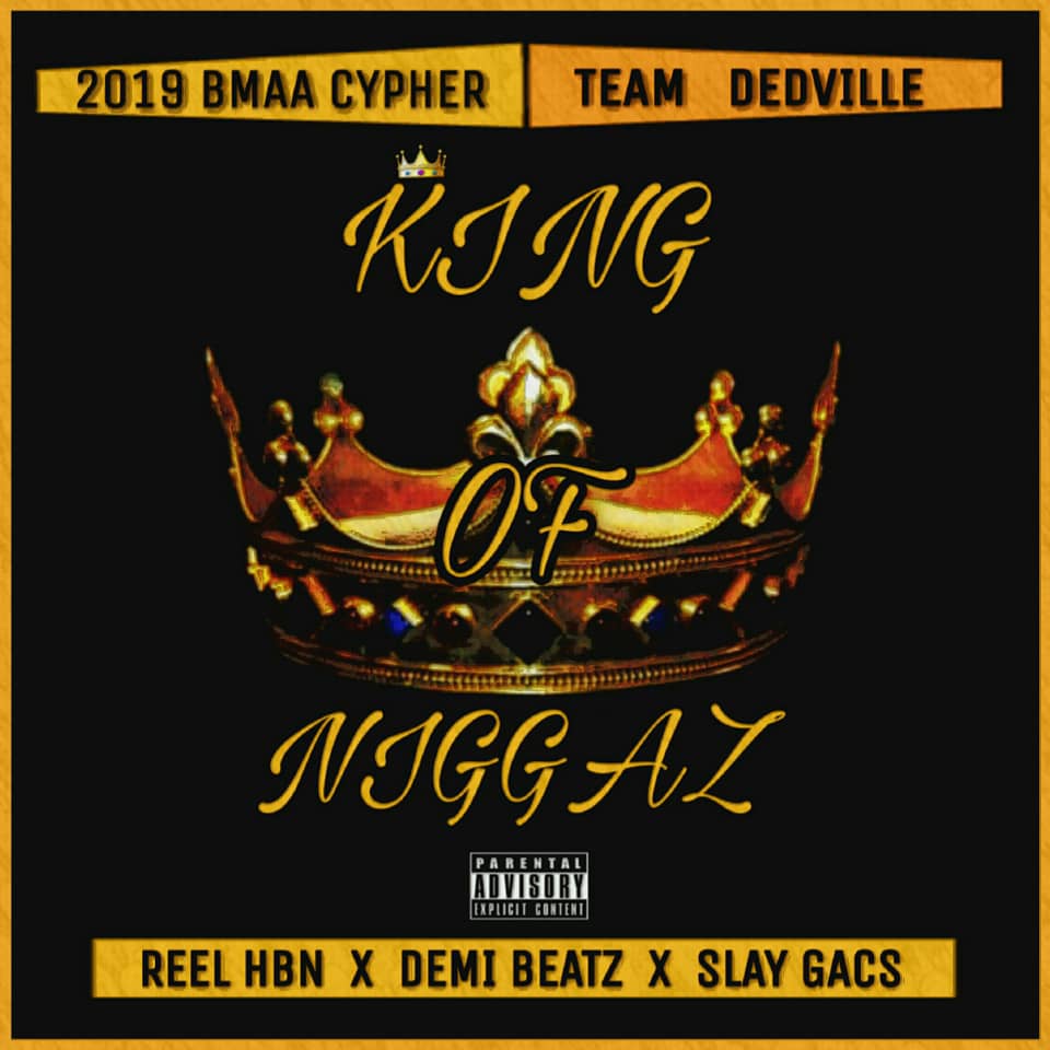 [Music] Reel HBN x Demi Beatz X Slay Gacs -"King Of Niggaz" (BMAA2019 Cypher) 2