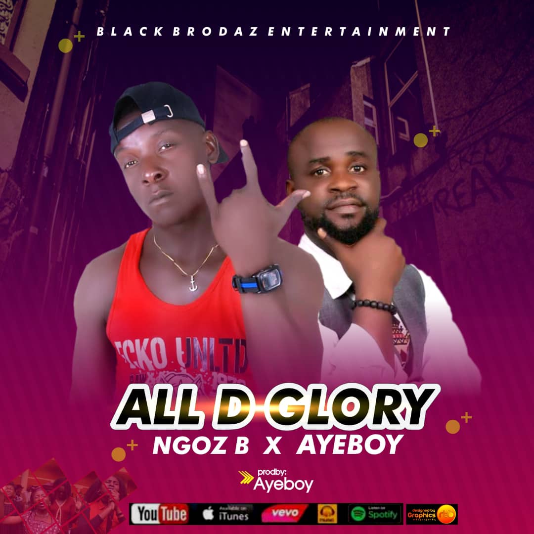 [Music] Ngoz B -"All D Glory" Ft Ayeboy 2