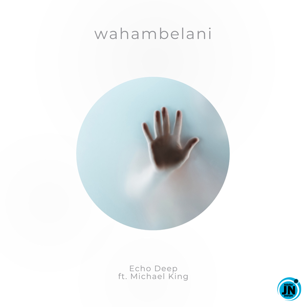 Echo Deep – Wahambelani Ft. Michael King 6