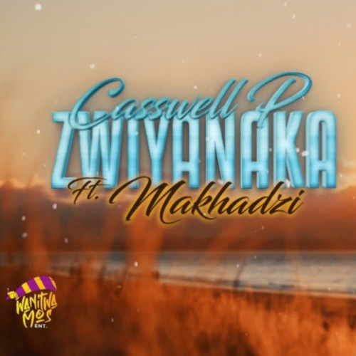 Casswell P – Zwiya Naka Ft. Makhadzi 1