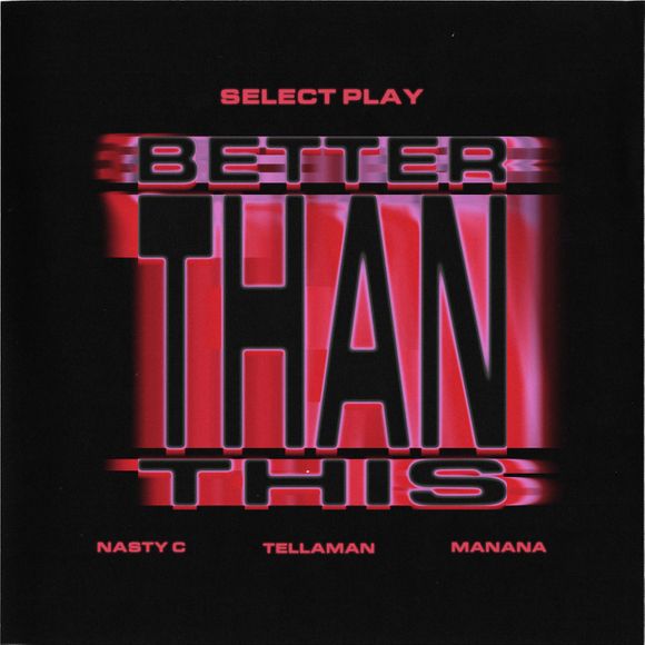 Select Play, Nasty C & Manana - Better Than This Ft. Tellaman 3