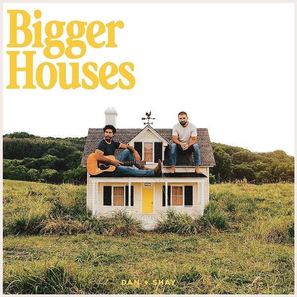 Dan + Shay – Bigger Houses 1