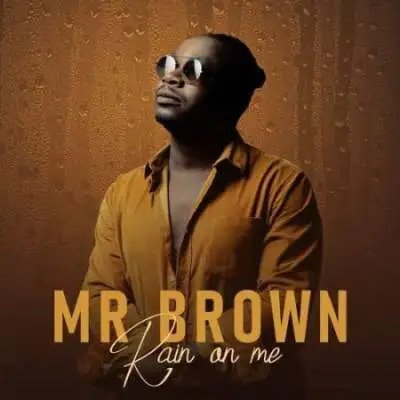 Mr Brown – Rain on Me Ft. Team Mosha 1