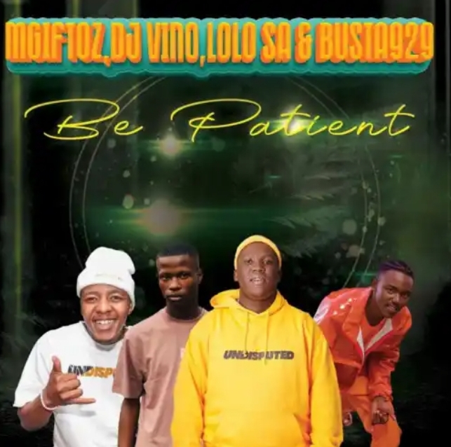 Mgiftoz & Busta 929 – Be Patient Ft. DJ Vino & Lolo SA 1