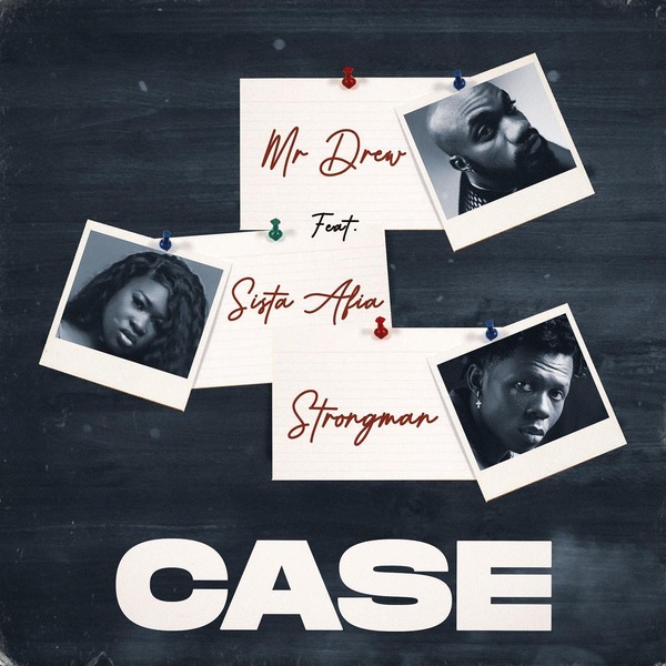 Mr Drew - Case Ft. Sista Afia & Strongman 2