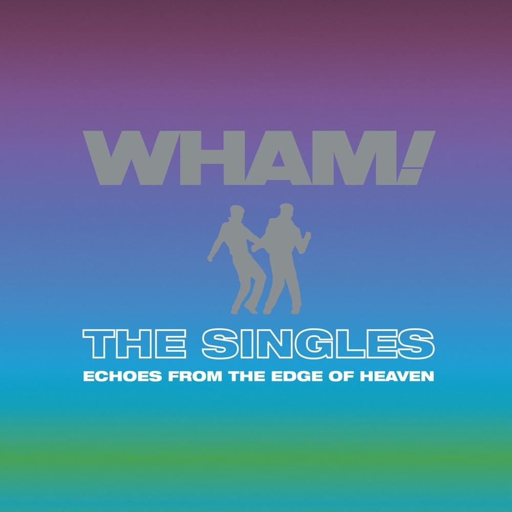 ALBUM: Wham! – The Singles: Echoes from the Edge of Heaven (Expanded) 2