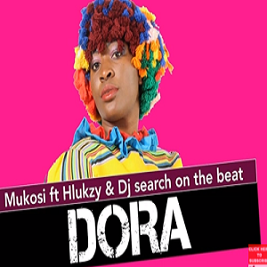 Mukosi – Dora Ft. Hlukzy & DJ Search on the Beat 1