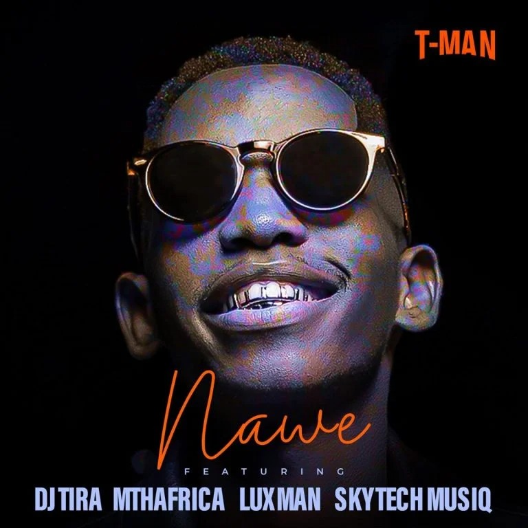 T-Man – Nawe Ft. Dj tira, MthAfrika, LuXman & Skytech Musiq 2