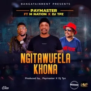 Paymaster Rsa – Ngitawufela Khona ft. M Nation & DJ Tpz 1