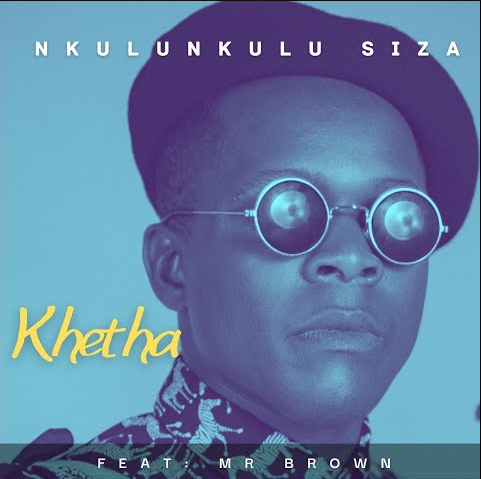 Khetha – Nkulunkulu Siza Ft. Mr Brown 3