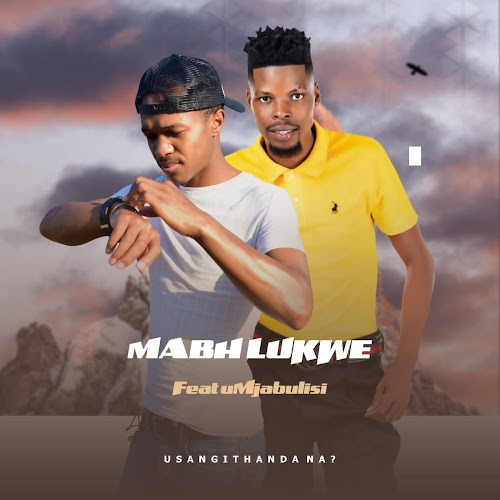 Mabhlukwe – usangithanda na? Ft. uMjabulisi 2