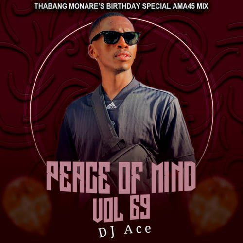 DJ Ace Peace of Mind Vol 69 (Thabang Monare’s Birthday Special Ama45 Mix) Mp3 Download